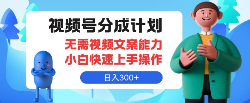 微信视频号分为方案,不用文案水平新手迅速上手操作,日入300|云雀资源分享