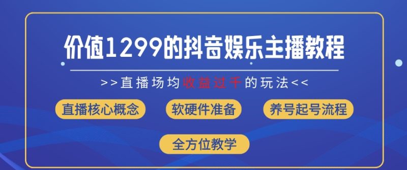价值1299的抖音娱乐主播场均直播收入过千打法教学(8月最新)【揭秘】|云雀资源分享