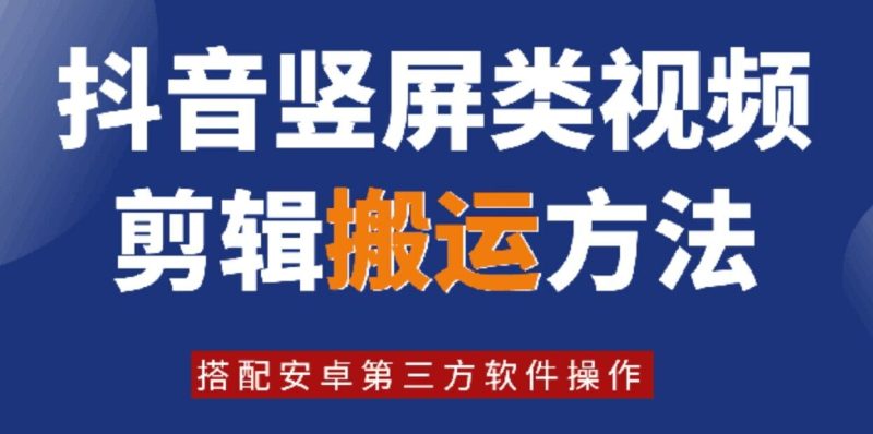 8月日全新抖音竖屏类视频编辑运送技术性，组合安卓系统第三方软件实际操作|云雀资源分享