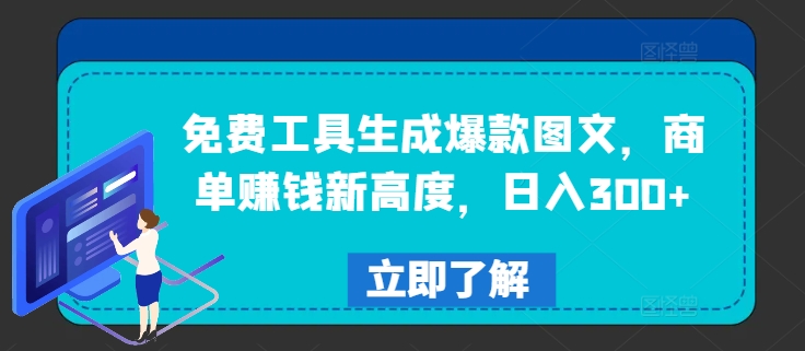 免费工具生成爆款图文，商单赚钱新高度，日入300+【揭秘】|云雀资源分享