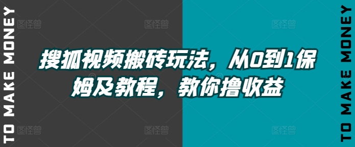搜狐视频下载打金游戏玩法，从0到1家庭保姆及实例教程，教大家撸盈利|云雀资源分享