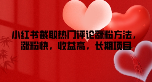 小红书的提取热门评论增粉方式，增粉快，利润高，长期项目|云雀资源分享