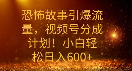 恐怖鬼故事引爆流量，礼微信视频号分为方案，新手轻轻松松日入多张|云雀资源分享