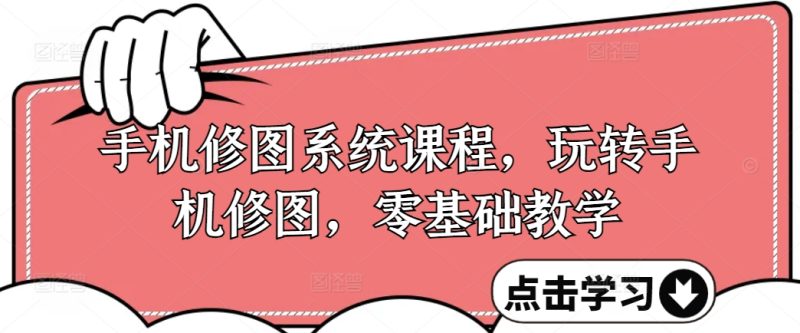 手机修图系统课程,轻松玩手机修图,零基础教学|云雀资源分享
