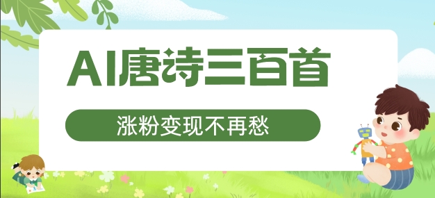 AI唐诗三百首，增粉转现不会再愁，特别适合宝妈的第二职业【揭密】|云雀资源分享