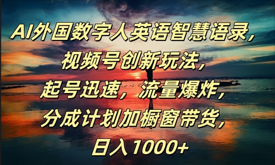 AI外国数字人英语智慧语录，视频号创新玩法，起号迅速，流量爆炸，日入1k+【揭秘】|云雀资源分享