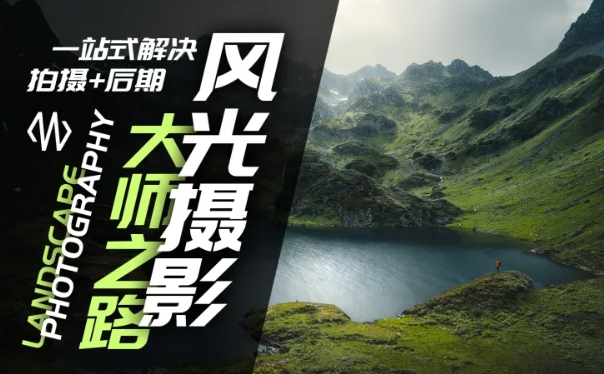 风光摄影大师之路(拍摄+后期)，一站式解决拍摄+后期|云雀资源分享