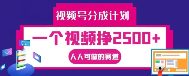 视频号分成计划，一个视频挣2500+，人人可做的赛道【揭秘】|云雀资源分享