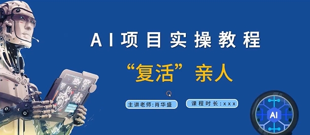 AI项目实操教程，“复活”亲人【9节视频课程】|云雀资源分享