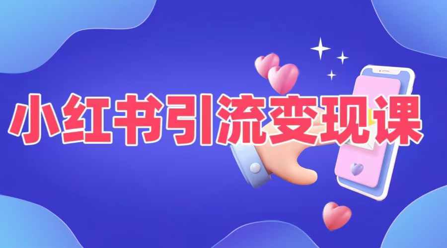 小红书引流变现课，​适合普通人变现的5种方式|云雀资源分享