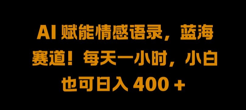 AI 赋能情感语录，蓝海赛道!每天一小时，小白也可日入 400 + 【揭秘】|云雀资源分享