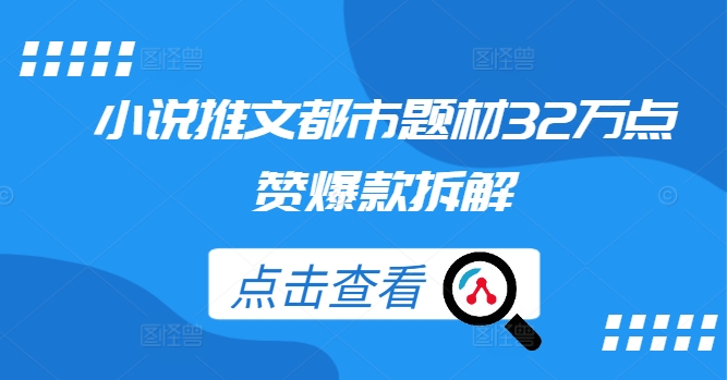 小说推文都市题材32万点赞爆款拆解|云雀资源分享