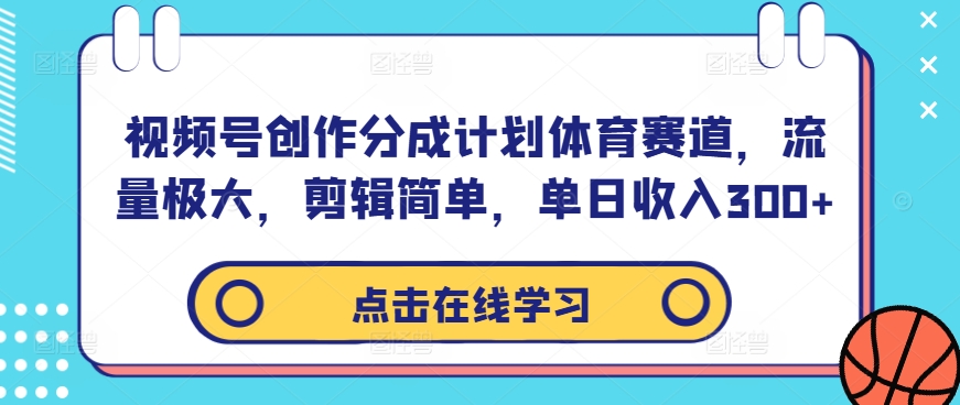 视频号创作分成计划体育赛道，流量极大，剪辑简单，单日收入300+|云雀资源分享