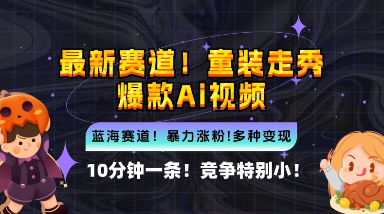 10分钟一条童装走秀爆款Ai视频，小白轻松上手，新蓝海赛道【揭秘】|云雀资源分享