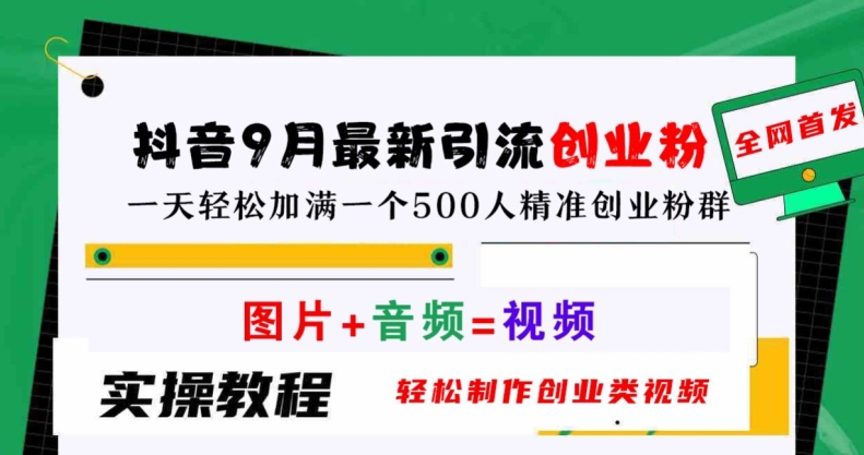 抖音9月最新引流创业粉，轻松制作创业类视频，一天轻松加满一个500人精准创业粉群【揭秘】|云雀资源分享