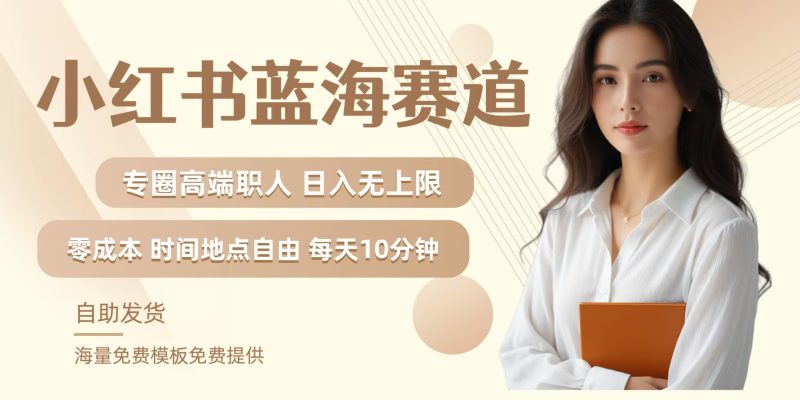 小红书蓝海赛道,圈中高端职场人,月入无上限,可矩阵,内含私域实操教程!|云雀资源分享