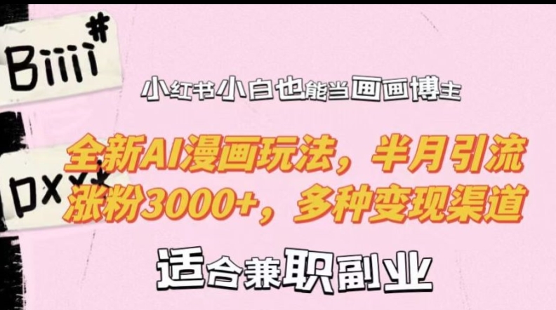 小红书小白也能当画画博主，全新AI漫画玩法，半月引流涨粉3000+，多种变现渠道【揭秘】|云雀资源分享