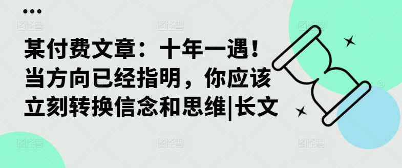 某付费文章：十年一遇！当方向已经指明，你应该立刻转换信念和思维|长文|云雀资源分享