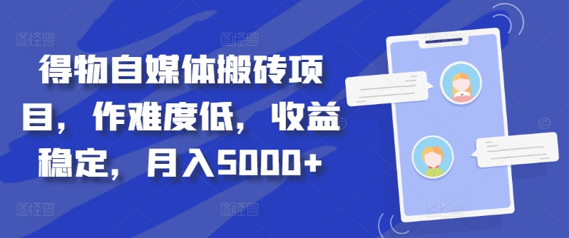 得物自媒体搬砖项目，作难度低，收益稳定，月入5000+【揭秘】|云雀资源分享