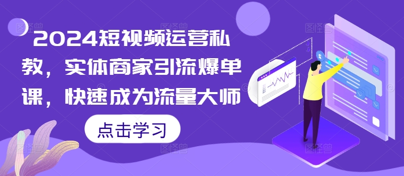 2024自媒体运营私人教练，实体商家引流方法打造爆款课，快速成为总流量高手|云雀资源分享