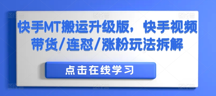 快手视频MT运送全新升级，快手视频短视频带货/连怼/增粉游戏玩法拆卸|云雀资源分享