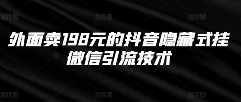 外边卖198块的抖音隐藏式挂微信加粉技术性|云雀资源分享