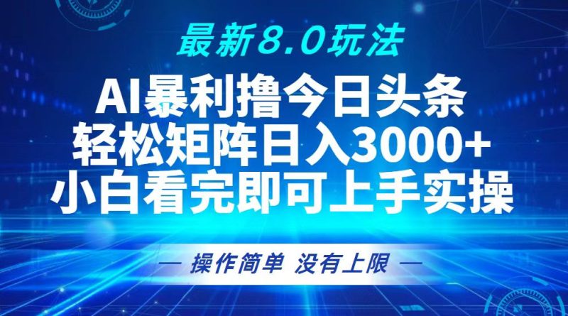 今日今日头条全新8.0游戏玩法，轻轻松松引流矩阵日入3000|云雀资源分享