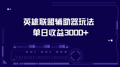 英雄联盟辅助器游戏玩法单日盈利3000|云雀资源分享