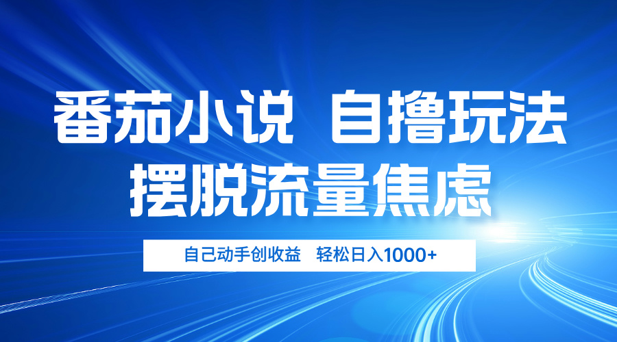 番茄小说自撸玩法 摆脱流量焦虑 日入1000+|云雀资源分享