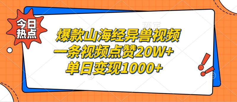 爆款山海经异兽视频,一条视频点赞20W+,单日变现1000+|云雀资源分享