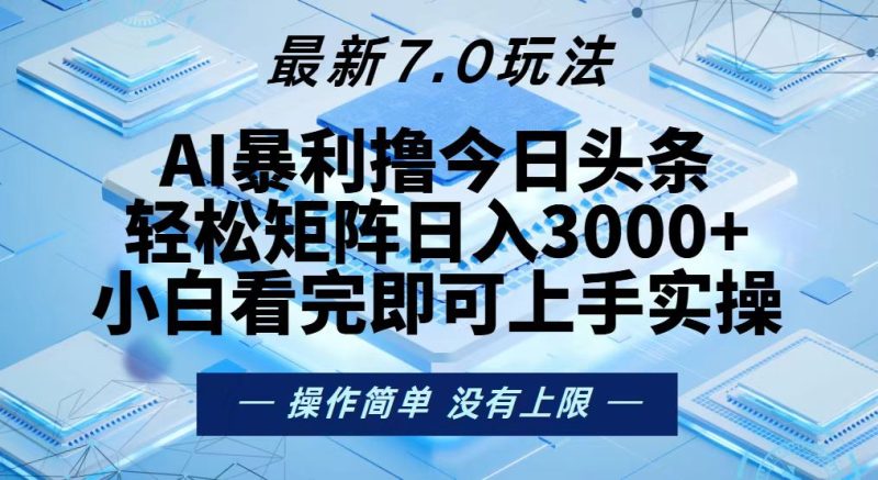 今日头条最新7.0玩法，轻松矩阵日入3000+|云雀资源分享
