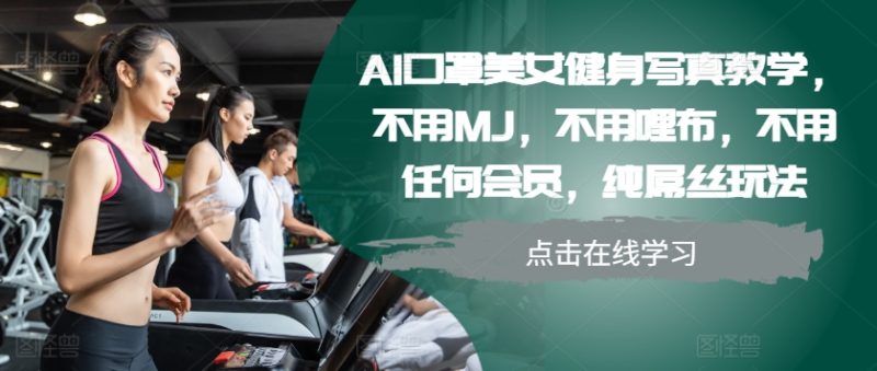 AI口罩美女运动健身写真集课堂教学，无需MJ，无需哩布，不需要任何VIP，纯吊丝游戏玩法|云雀资源分享