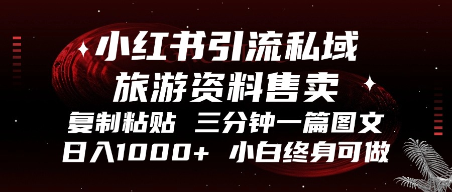小红书引流私域旅游资料售卖，复制粘贴，三分钟一篇图文，日入1000+，…|云雀资源分享