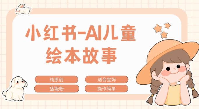 小红书的AI幼儿故事跑道，参观考察新项目拆卸，日入1k|云雀资源分享