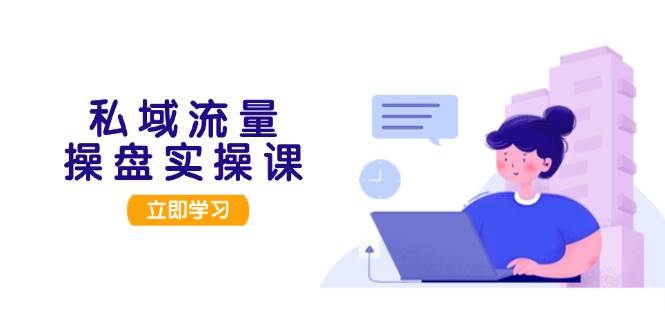 私域流量池股票操盘实操课，从客户调研到交易量转现，打造出可落地私域引流对策|云雀资源分享