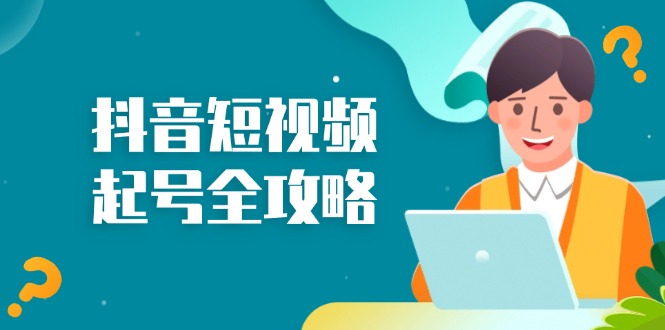 抖音短视频起号全攻略：从算法原理到运营技巧，掌握起号流程与底层逻辑|云雀资源分享
