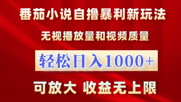 番茄小说自撸爆利新模式，忽视播放率，轻轻松松日入1k，可变大，盈利无限制【揭密】|云雀资源分享