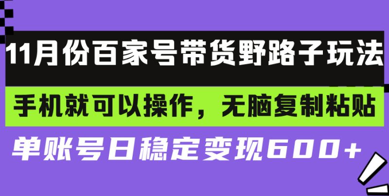 百家号带货野路子玩法 手机就可以操作,无脑复制粘贴 单账号日稳定变现…|云雀资源分享