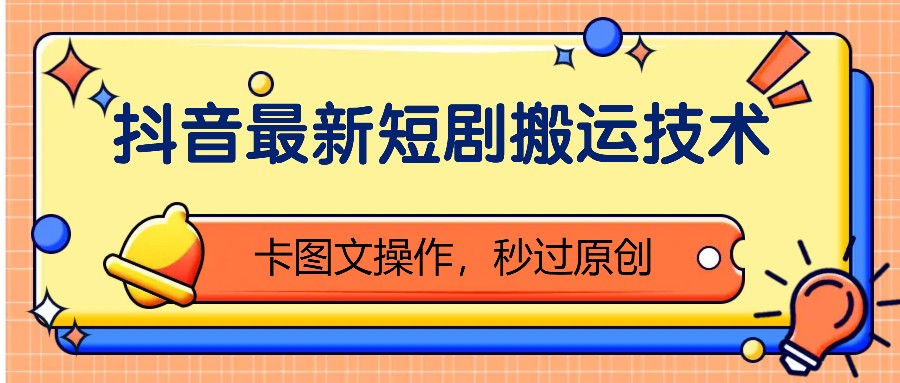 抖音最新短剧搬运技术，卡图文操作，秒过原创！|云雀资源分享