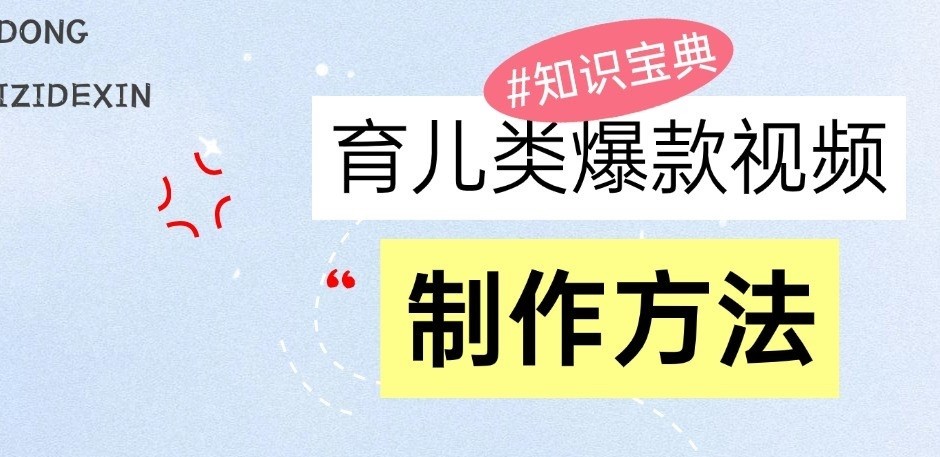 育儿类爆款视频，我们永恒的话题，教你制作和变现！|云雀资源分享