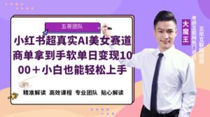 小红书AI美女超真实赛道，商单拿到手软，单日变现1000＋，小白也能轻松上手|云雀资源分享