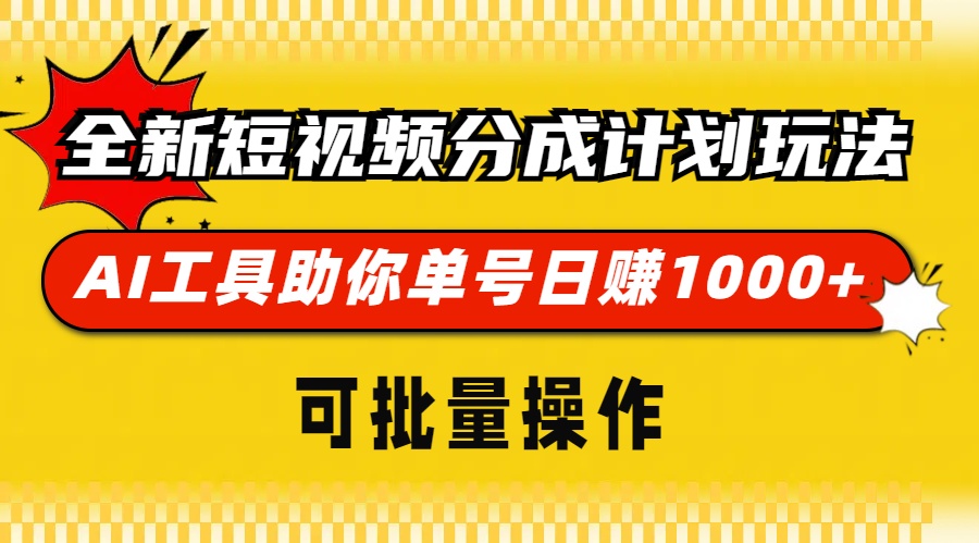 全新短视频分成计划玩法，AI 工具助你单号日赚 1000+，可批量操作|云雀资源分享
