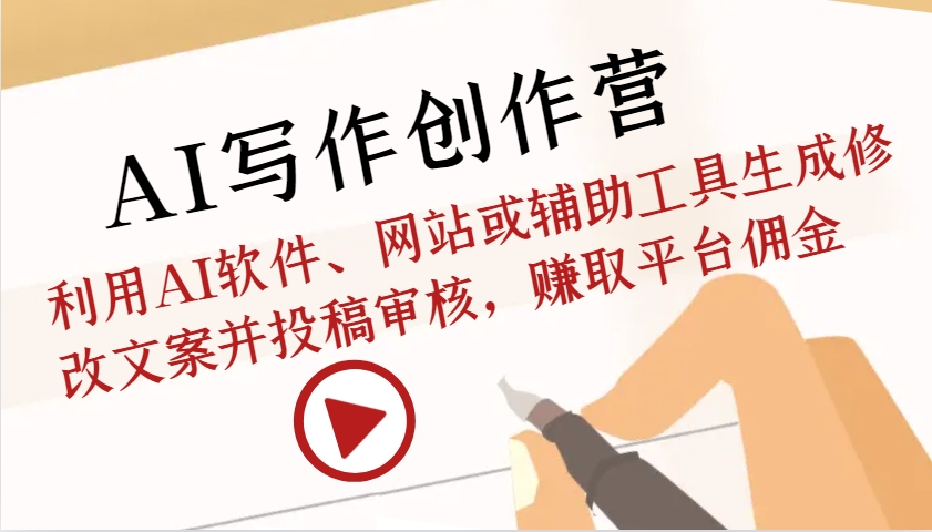 AI创作写作营：运用AI手机软件、网站或辅助软件形成改动创意文案并文章投稿审批，获得服务平台提成|云雀资源分享