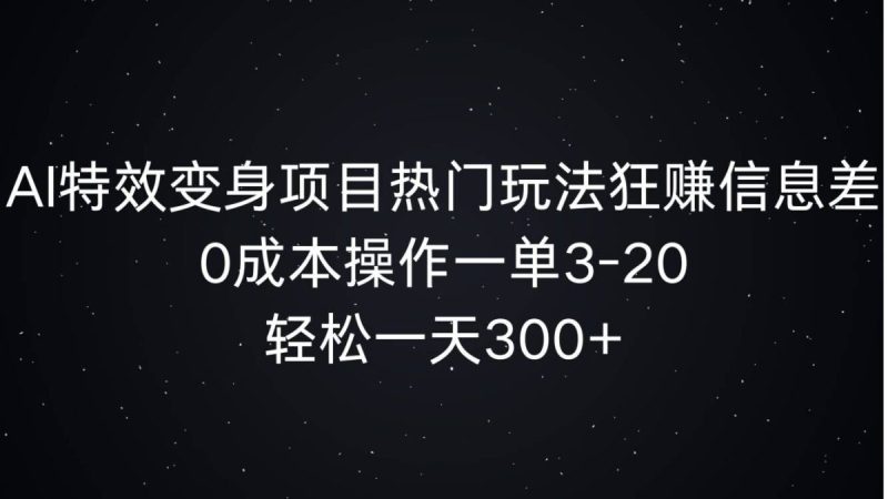 AI动画特效化身新项目受欢迎游戏玩法狂赚信息不对称,0费用实际操作一单3-20.轻轻松松一天3张|云雀资源分享