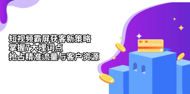 小视频刷屏拓客新趋势：把握7大埋词点，占领精准流量人群与客源|云雀资源分享