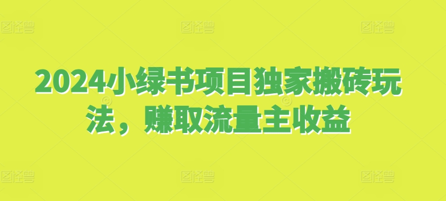 2024小绿书新项目独家代理打金游戏玩法，获得微信流量主盈利|云雀资源分享