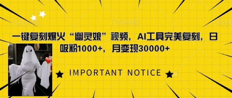 一键还原爆红“鬼魂娘”短视频,AI专用工具极致还原,日增粉1000 ,月转现过W|云雀资源分享