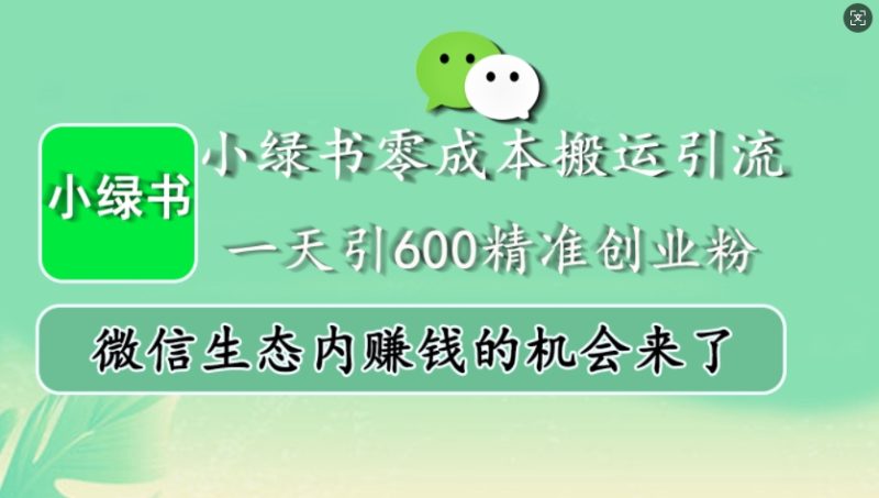 小绿书零成本运送引流方法,一天引600精确自主创业粉,微信生态圈内发财的机会来啦|云雀资源分享