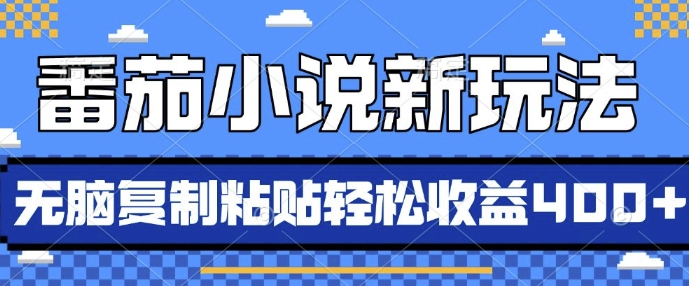 番茄小说新模式，依靠AI推荐小说，没脑子拷贝，每日10min，新手入门轻轻松松盈利4张【揭密】|云雀资源分享