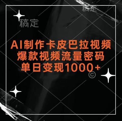 AI制做卡皮马哈拉短视频，爆款短视频总流量登陆密码，单日转现1k|云雀资源分享